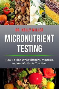 Cover image for Micronutrient Testing: Micronutrient Testing: How To Find What Vitamins, Minerals, and Antioxidants You Need