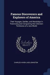 Cover image for Famous Discoverers and Explorers of America: Their Voyages, Battles, and Hardships in Traversing and Conquering the Unknown Territories of a New World