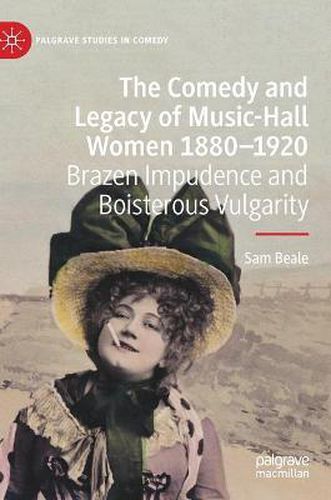 Cover image for The Comedy and Legacy of Music-Hall Women 1880-1920: Brazen Impudence and Boisterous Vulgarity