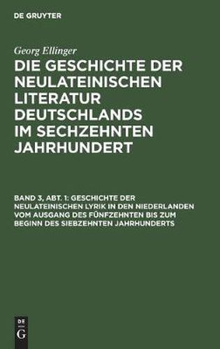 Geschichte Der Neulateinischen Lyrik in Den Niederlanden Vom Ausgang Des Funfzehnten Bis Zum Beginn Des Siebzehnten Jahrhunderts