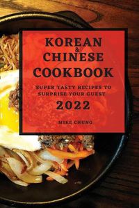 Cover image for Korean and Chinese Cookbook 2022: Super Tasty Recipes to Surprise Your Guest