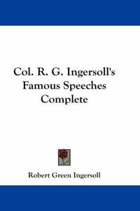 Cover image for Col. R. G. Ingersoll's Famous Speeches Complete