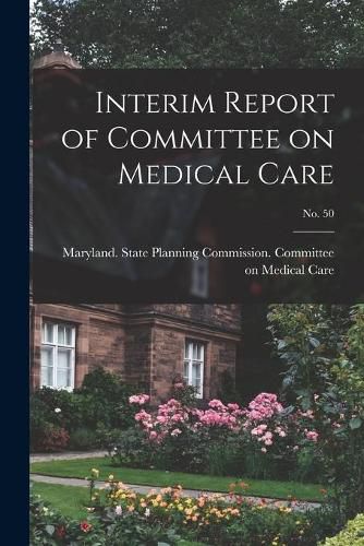 Cover image for Interim Report of Committee on Medical Care; No. 50