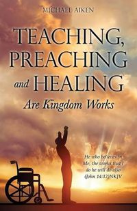 Cover image for Teaching, Preaching and Healing Are Kingdom Works