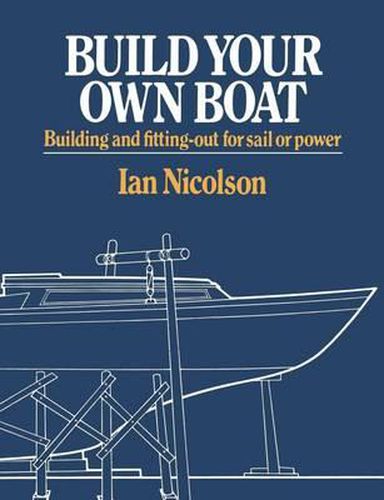 Cover image for Build Your Own Boat: Building and Fitting-Out for Sail or Power