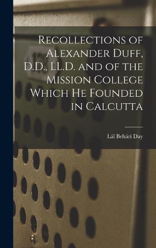 Cover image for Recollections of Alexander Duff, D.D., LL.D. and of the Mission College Which He Founded in Calcutta