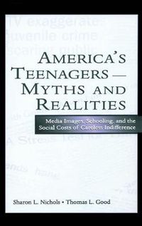 Cover image for America's Teenagers--Myths and Realities: Media Images, Schooling, and the Social Costs of Careless Indifference