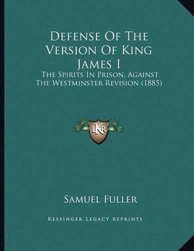 Defense of the Version of King James I: The Spirits in Prison, Against the Westminster Revision (1885)