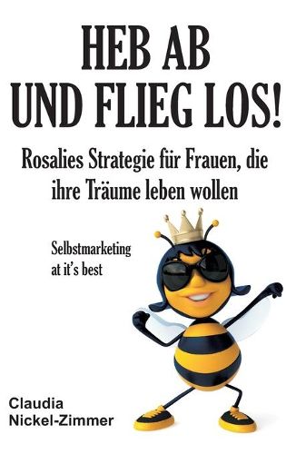 Cover image for Heb ab und flieg los!: Rosalies Strategie fur Frauen, die ihre Traume leben wollen - Selbstmarketing at it's best