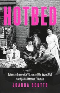 Cover image for Hotbed: Bohemian Greenwich Village and the Secret Club That Sparked Modern Feminism