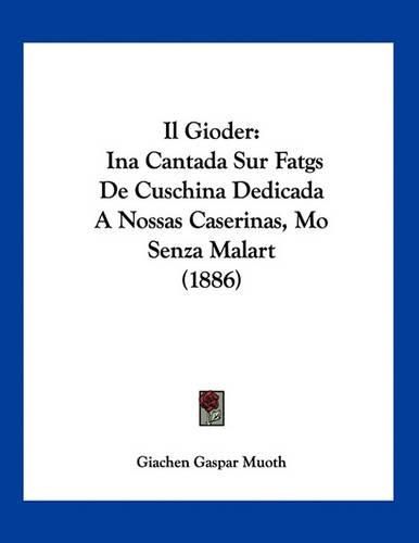 Cover image for Il Gioder: Ina Cantada Sur Fatgs de Cuschina Dedicada a Nossas Caserinas, Mo Senza Malart (1886)