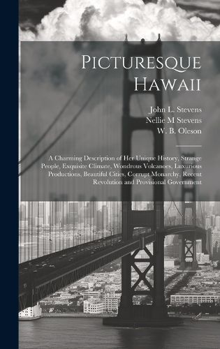 Cover image for Picturesque Hawaii; a Charming Description of Her Unique History, Strange People, Exquisite Climate, Wondrous Volcanoes, Luxurious Productions, Beautiful Cities, Corrupt Monarchy, Recent Revolution and Provisional Government