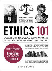 Cover image for Ethics 101: From Altruism and Utilitarianism to Bioethics and Political Ethics, an Exploration of the Concepts of Right and Wrong