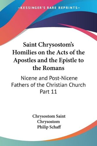 Cover image for Saint Chrysostom's Homilies on the Acts of the Apostles and the Epistle to the Romans (1889)