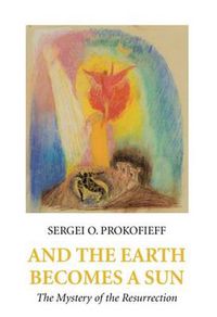 Cover image for And the Earth Becomes a Sun: The Mystery of the Resurrection