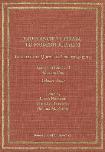 From Ancient Israel to Modern Judaism: Intellect in Quest of Understanding Vol. 4: Essays in Honor of Marvin Fox