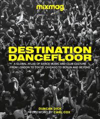 Cover image for Destination Dancefloor: A Global Atlas of Dance Music and Club Culture From London to Tokyo, Chicago to