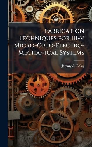 Cover image for Fabrication Techniques for III-V Micro-Opto-Electro-Mechanical Systems