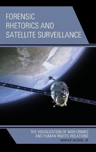 Cover image for Forensic Rhetorics and Satellite Surveillance: The Visualization of War Crimes and Human Rights Violations