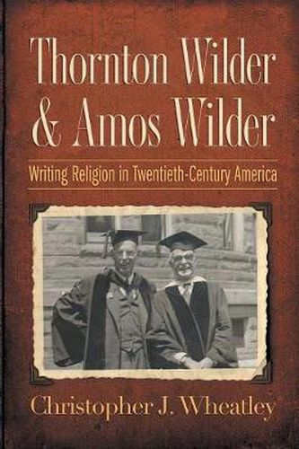 Cover image for Thornton Wilder and Amos Wilder: Writing Religion in Twentieth-Century America