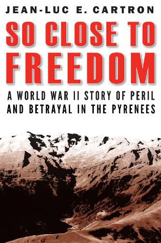 Cover image for So Close to Freedom: A World War II Story of Peril and Betrayal in the Pyrenees