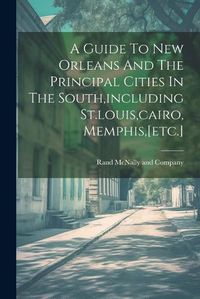 Cover image for A Guide To New Orleans And The Principal Cities In The South, including St.louis, cairo, Memphis, [etc.]