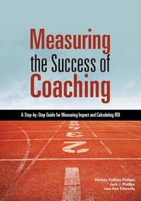 Cover image for Measuring the Success of Coaching: A Step-by-Step Guide for Measuring Impact and Calculating ROI