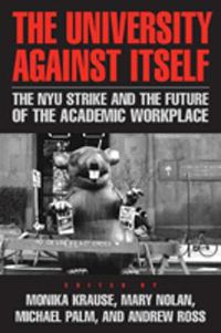 Cover image for The University Against Itself: The NYU Strike and the Future of the Academic Workplace