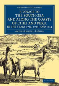 Cover image for A Voyage to the South-Sea and along the Coasts of Chili and Peru, in the Years 1712, 1713, and 1714: With a Postscript by Dr Edmund Halley and an Account of the Settlement, Commerce, and Riches of the Jesuites in Paraguay