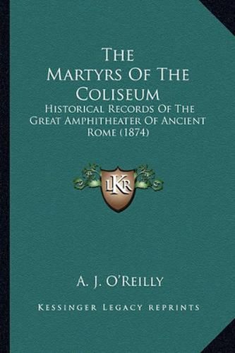 Cover image for The Martyrs of the Coliseum: Historical Records of the Great Amphitheater of Ancient Rome (1874)