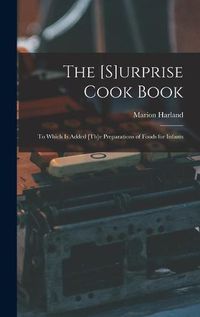 Cover image for The [s]urprise Cook Book [microform]: to Which is Added [th]e Preparations of Foods for Infants