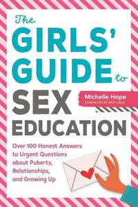 Cover image for The Girls' Guide to Sex Education: Over 100 Honest Answers to Urgent Questions about Puberty, Relationships, and Growing Up