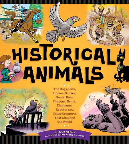 Cover image for Historical Animals: The Dogs, Cats, Horses, Snakes, Goats, Rats, Dragons, Bears, Elephants, Rabbits and Other Creatures that Changed the World
