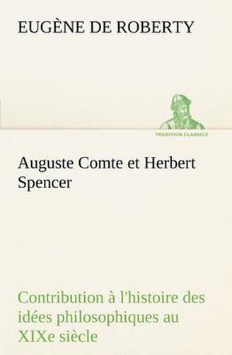 Cover image for Auguste Comte et Herbert Spencer Contribution a l'histoire des idees philosophiques au XIXe siecle