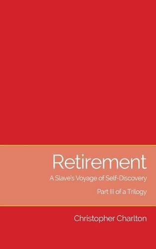 Retirement: A Slave's Voyage of Self-Discovery - Part III of a Trilogy