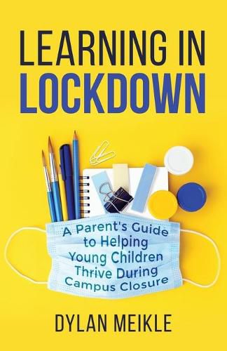 Cover image for Learning in Lockdown: A parent's guide to helping young children thrive during campus closure