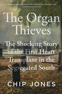 Cover image for The Organ Thieves: The Shocking Story of the First Heart Transplant in the Segregated South