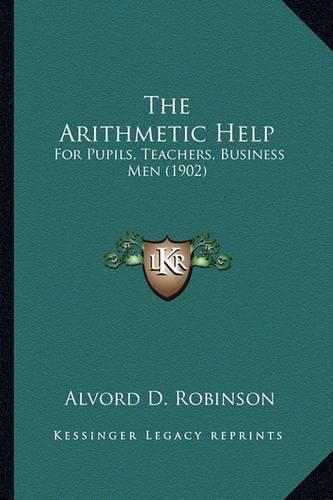 The Arithmetic Help: For Pupils, Teachers, Business Men (1902)