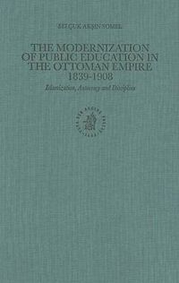 Cover image for The Modernization of Public Education in the Ottoman Empire 1839-1908: Islamization, Autocracy and Discipline