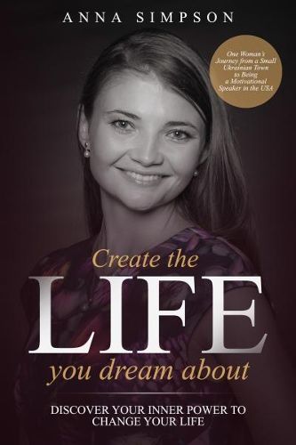 Cover image for Create the Life You Dream About: Discover Your Inner Power to Change Your Life