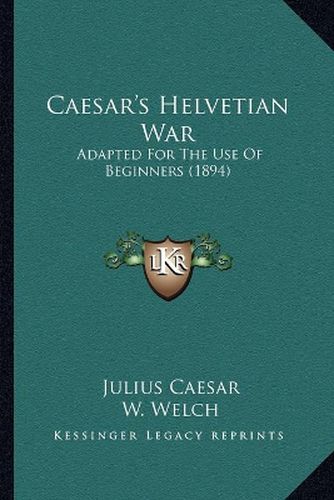 Cover image for Caesar's Helvetian War: Adapted for the Use of Beginners (1894)