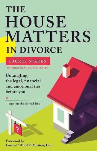 Cover image for The House Matters in Divorce: Untangling the Legal, Financial and Emotional Ties Before You Sign on the Dotted Line
