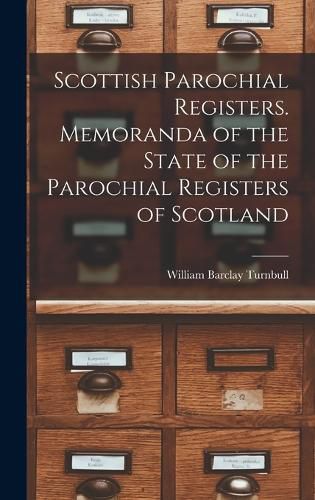 Scottish Parochial Registers. Memoranda of the State of the Parochial Registers of Scotland