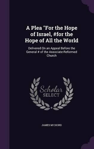 Cover image for A Plea for the Hope of Israel, #For the Hope of All the World: Delivered on an Appeal Before the General # of the Associate-Reformed Church