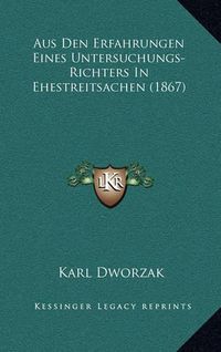 Cover image for Aus Den Erfahrungen Eines Untersuchungs-Richters in Ehestreitsachen (1867)