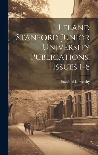 Cover image for Leland Stanford Junior University Publications, Issues 1-6