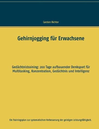 Cover image for Gehirnjogging fur Erwachsene: Gedachtnistraining: 200 Tage aufbauender Denksport fur Multitasking, Konzentration, Gedachtnis und Intelligenz