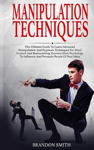 Cover image for Manipulation Techniques: The Ultimate Guide to Learn Advanced Manipulation and Hypnosis Techniques for Mind Control and Brainwashing. Extreme Dark Psychology to Persuade People of Your Ideas