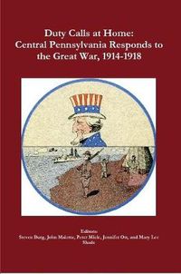 Cover image for Duty Calls at Home: Central Pennsylvania Responds to the Great War, 1914-1918