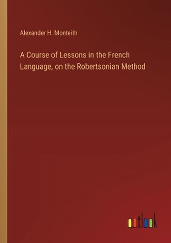 A Course of Lessons in the French Language, on the Robertsonian Method